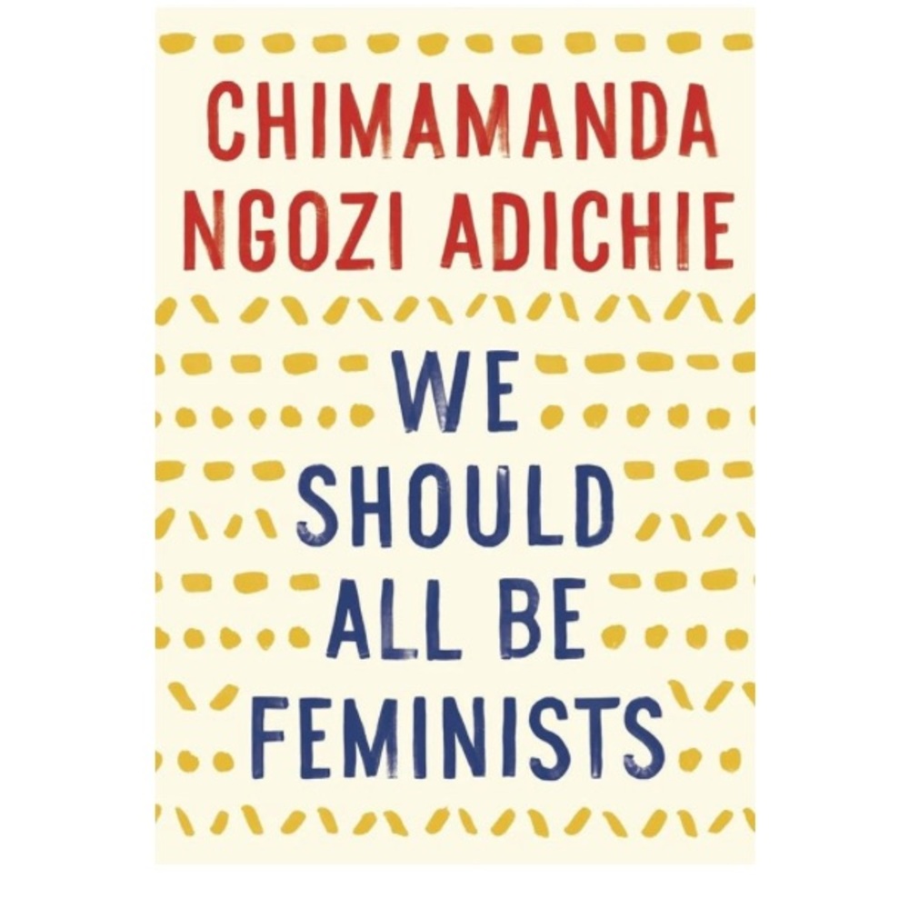 We Should All be Feminists by Chimamanda Ngozi Adichie